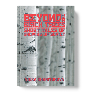 Beyond the Birch Trees: Short Tales of Growing Up Soviet