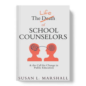 The (Death) Life of the School Counselor: & the Call for Change in Public Education